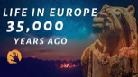 “Life In Paleolithic Europe (35,000 Years Ago)”